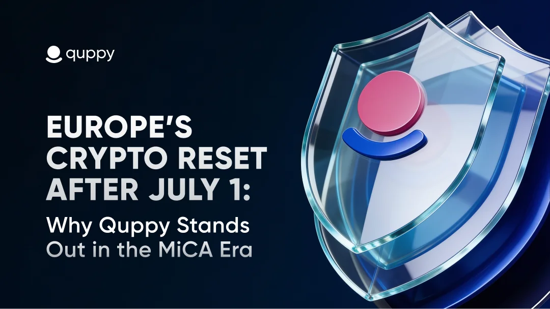 Europe’s Crypto Reset After July 1: Why Quppy Stands Out in the MiCA Era
